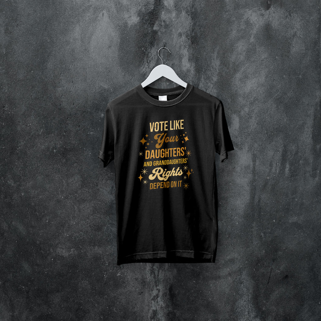 Vote Like Your Daughter and Granddaughters' Rights Depends on It. Shirt - 550strong