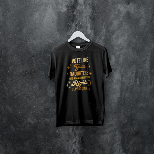 Vote Like Your Daughter and Granddaughters' Rights Depends on It. Shirt - 550strong